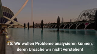 © 121WATT - Alexander Holl
9
#5: Wir wollen Probleme analysieren können,
deren Ursache wir nicht verstehen!
 