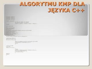 ALGORYTMU KMP DLAALGORYTMU KMP DLA
JĘZYKA C++JĘZYKA C++
#include <stdlib.h>
#include <stdio.h>
#include <conio.h>
#include <string.h>
#ifdef __cplusplus
int max (int value1, int value2);
int max(int value1, int value2)
{return ( (value1 > value2) ? value1 : value2); }
#endif
void main(void)
{
char wzorzec[100];
char tekst[2000];
int m,n,i,j,t;
int P[100];//maksymalna dlugosc wzorca to 100 symboli
printf("Podaj tekstn");
scanf("%s", tekst);
printf("Podaj wzorzecn");
scanf("%s", wzorzec);
n=strlen(tekst);
m=strlen(wzorzec);
printf("Indeksy poczatku wzorca w tekscien");
//obliczenie tablicy P
P[0]=0; P[1]=0; t=0;
for (j=2; j<=m; j++)
{
while ((t>0)&&(wzorzec[t]!=wzorzec[j-1])) t=P[t];
if (wzorzec[t]==wzorzec[j-1]) t++;
P[j]=t;
}
//algorytm KMP
i=1; j=0;
while (i<=n-m+1)
{
j=P[j];
while((j<m)&&(wzorzec[j]==tekst[i+j-1])) j++;
if (j==m) printf("%dn",i);
i=i+max(1,j-P[j]);
}
getch();
return;
}
 