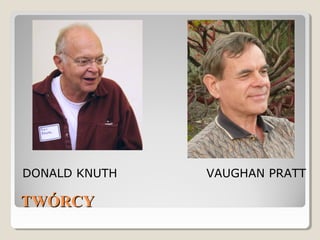 TWÓRCYTWÓRCY
DONALD KNUTH VAUGHAN PRATT
 