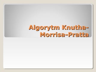 Algorytm Knutha-Algorytm Knutha-
Morrisa-PrattaMorrisa-Pratta
 