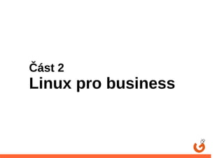 Část 2
Linux pro business
 