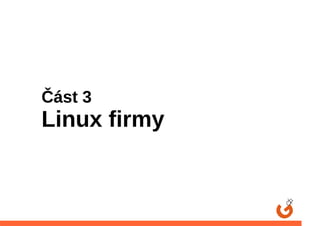 Část 3
Linux firmy
 