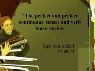 Suci Ayu Andari
1200973
“The perfect and perfect
continuous tenses and verb
tense review
 