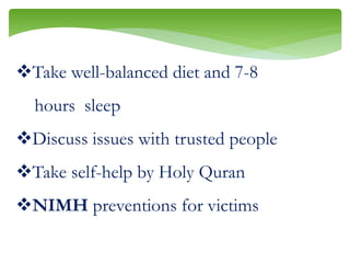 Take well-balanced diet and 7-8
hours sleep
Discuss issues with trusted people
Take self-help by Holy Quran
NIMH preventions for victims
 