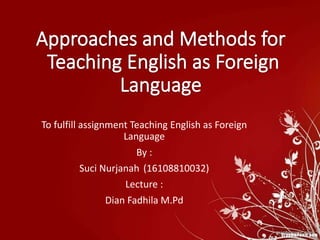 To fulfill assignment Teaching English as Foreign
Language
By :
Suci Nurjanah (16108810032)
Lecture :
Dian Fadhila M.Pd
 