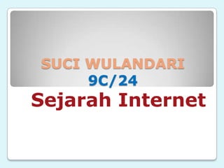 SUCI WULANDARI
     9C/24
Sejarah Internet
 