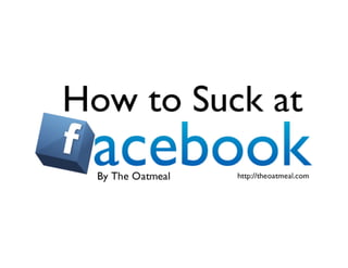 How to Suck at Facebook