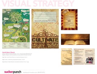 VISUAL STRATEGY




North Metro Church
Above: Cultivate Program brochure, 11x17, a map was hand-illustrated and
digitally designed to provide guidance along a spiritual formation journey.

Right Top: Career Revival flyer for CrossLink Ministries, 8.5x11.

Right Center: Conference promotional brochure, 11x4.25.

Right Bottom: Global Missions information brochure, 8.5x5.5, 12pp.




                                                     suckerpunch-studios.com | 404-997-8757
 