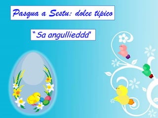 Pasqua a Sestu: dolce tipico
“Sa angulliedda”
 
