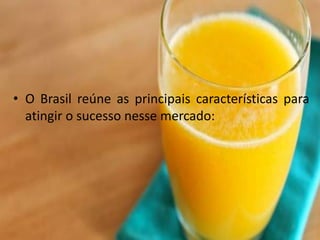 • O Brasil reúne as principais características para
atingir o sucesso nesse mercado:
 