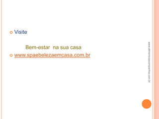  Visite
Bem-estar na sua casa
 www.spaebelezaemcasa.com.br
www.alimentosecompanhia.com.br
 