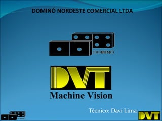 Técnico: Davi Lima DOMINÓ NORDESTE COMERCIAL LTDA Machine Vision 