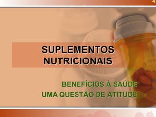 SUPLEMENTOS
NUTRICIONAIS

    BENEFÍCIOS À SAÚDE
UMA QUESTÃO DE ATITUDE
 