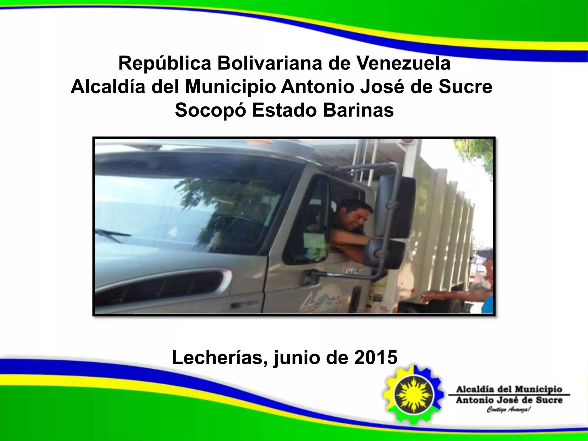 República Bolivariana de Venezuela
Alcaldía del Municipio Antonio José de Sucre
Socopó Estado Barinas
Lecherías, junio de 2015