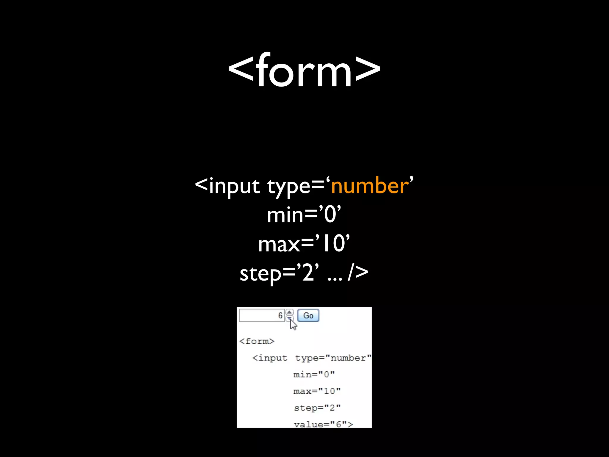 <form>

<input type=‘number’
       min=’0’
      max=’10’
    step=’2’ ... />
 