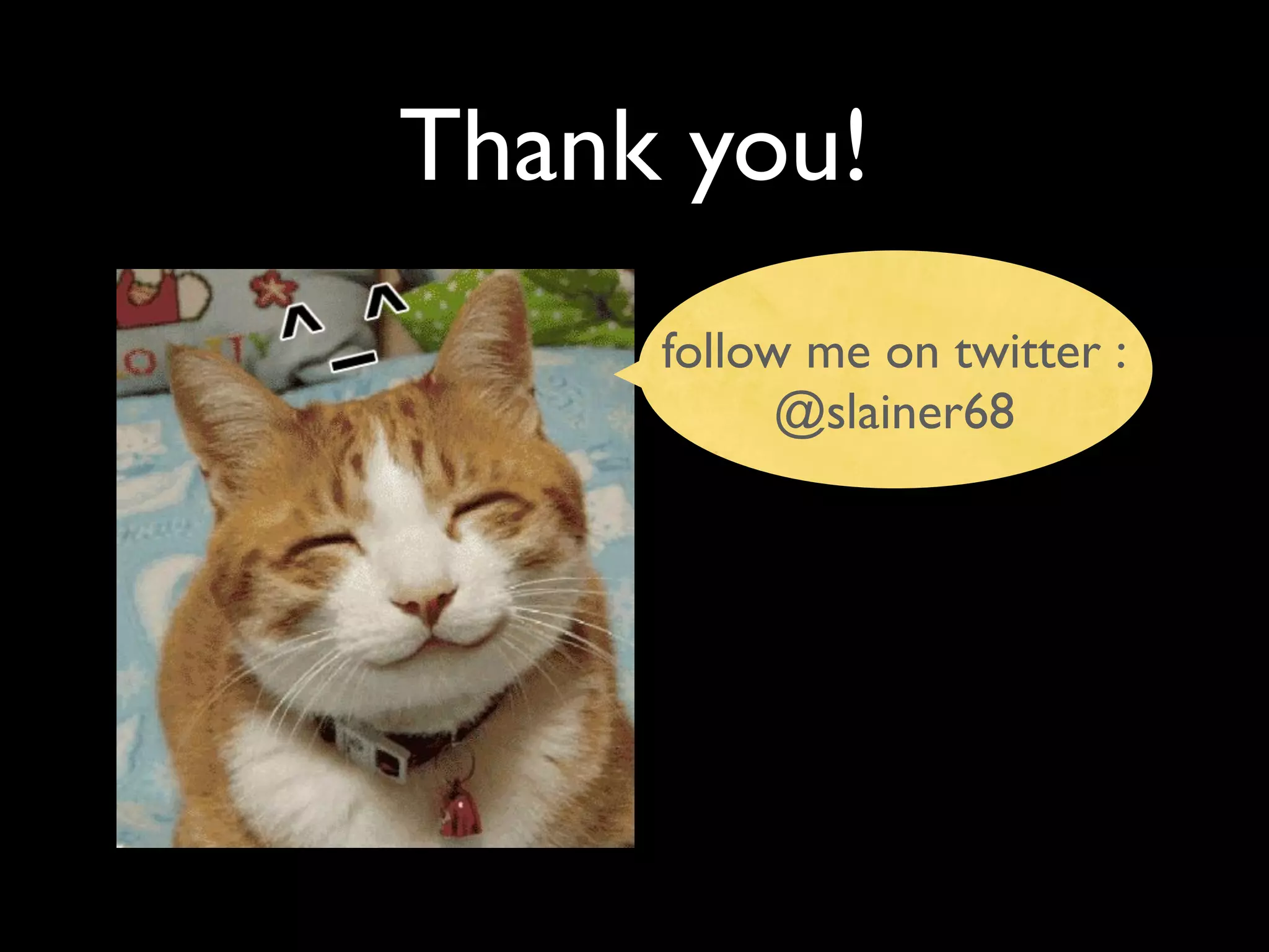 Thank you!
     follow me on twitter :
           @slainer68
 