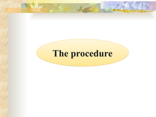 The procedure
 
