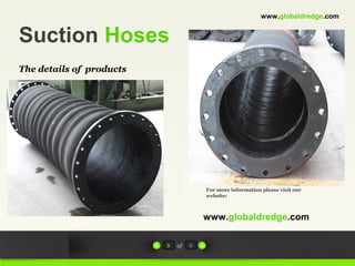 Suction Hoses
The details of products
For more information please visit our
website:
www.globaldredge.com
3 of 6
www.globaldredge.com
 
