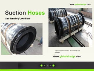 Suction Hoses
The details of products
For more information please visit our
website:
www.globaldredge.com
4 of 6
www.globaldredge.com
 