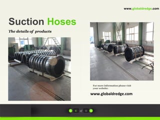 Suction Hoses
The details of products
For more information please visit
your website:
www.globaldredge.com
6 of 6
www.globaldredge.com
 