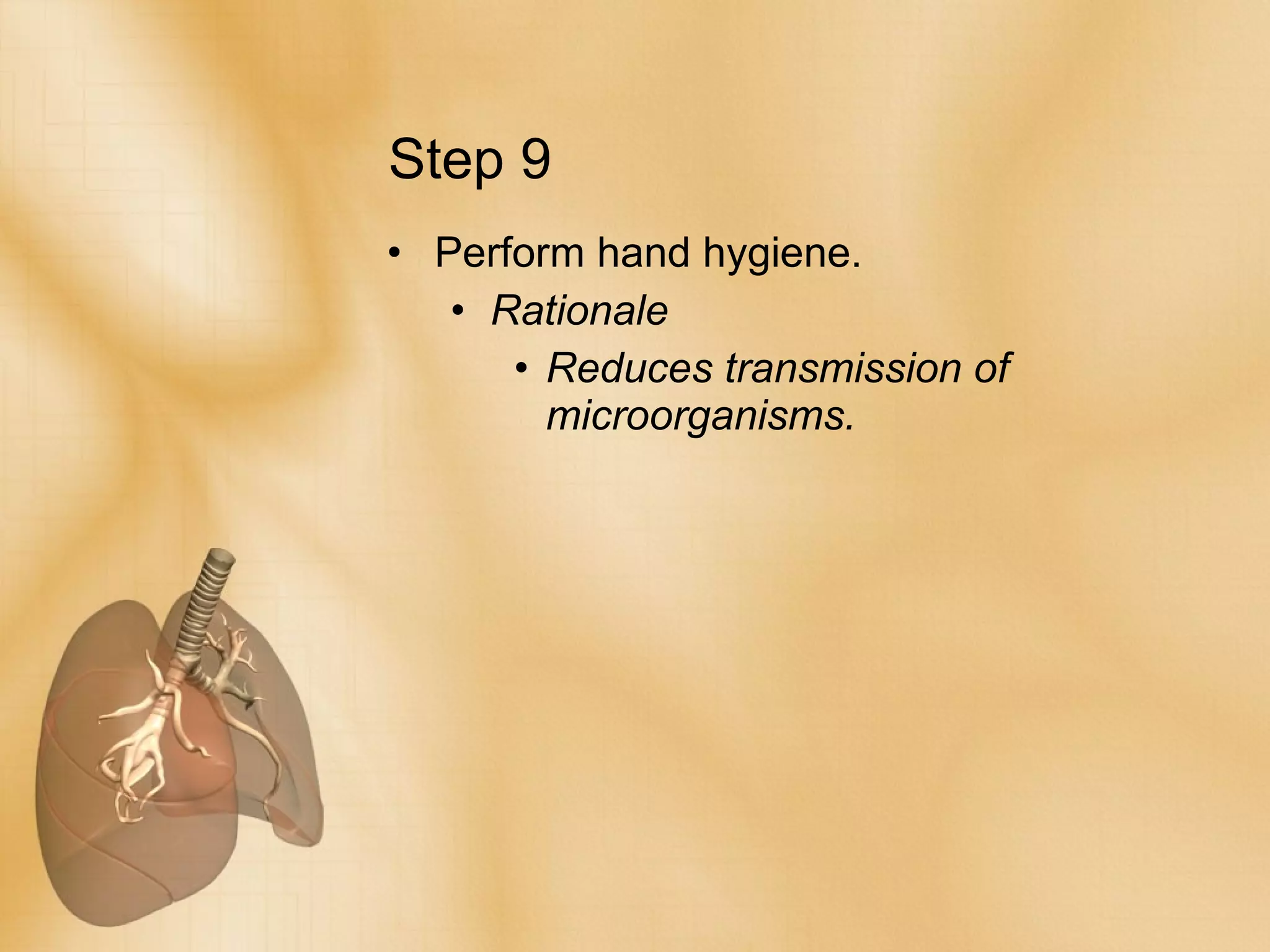 Step 9 Perform hand hygiene. Rationale Reduces transmission of microorganisms. 