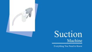Suction
Machine
Everything You Need to Know
 