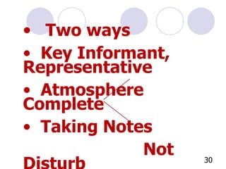 Two ways Key Informant, Representative Atmosphere   Complete Taking Notes   Not Disturb Cross Check 