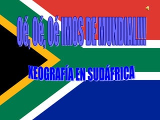 Oé, Oé, Oé IMOS DE MUNDIAL!!! XEOGRAFÍA EN SUDÁFRICA 