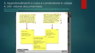 3. Approfondimenti a casa e condivisione in classe
4. LIM- visione documentario
http://www.rai.tv/dl/RaiTV/programmi/media/ContentItem-ba595384-81fc-4a36-82fe2404ae43a31f.html

 