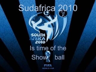 Sudafrica 2010 Is time of the  Show    ball 