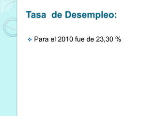 Tasa de Desempleo:

   Para el 2010 fue de 23,30 %
 