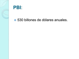 PBI:

   530 billones de dólares anuales.
 