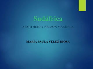 Sudáfrica
APARTHEID Y NELSON MANDELA
MARÍA PAULA VELEZ DIOSA