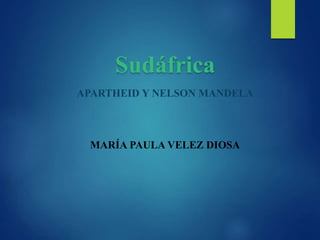 Sudáfrica
APARTHEID Y NELSON MANDELA
MARÍA PAULA VELEZ DIOSA
 