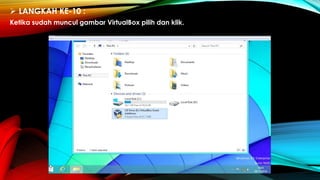  LANGKAH KE-10 :
Ketika sudah muncul gambar VirtualBox pilih dan klik.
 