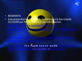 BIOGRAFIAEsta presentacion se trata de la adolecencia fue creada 21/10/09 por Marco Panamá con informacionde http://es.wikipedia.org/wiki/Adolescenciahttp://usuarios.lycos.es/puntodevista/Pr/tema20/tema20.htmlhttp://www.shutterstock.com/pic-10119271/stock-photo-diverse-group-of-teens.htmlhttp://www.shutterstock.com/pic-17794225/stock-photo-teenager-listening-music-near-a-graffiti-wall.html