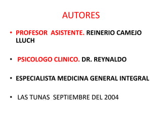 AUTORESPROFESOR  ASISTENTE. REINERIO CAMEJO LLUCH PSICOLOGO CLINICO. DR. REYNALDO ESPECIALISTA MEDICINA GENERAL INTEGRAL  LAS TUNAS  SEPTIEMBRE DEL 2004