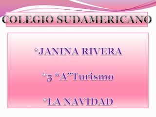 *JANINA RIVERA *5 “A”Turismo *LA NAVIDAD COLEGIO SUDAMERICANO 