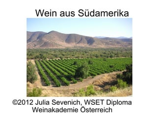 Wein aus Südamerika




©2012 Julia Sevenich, WSET Diploma
     Weinakademie Österreich
 