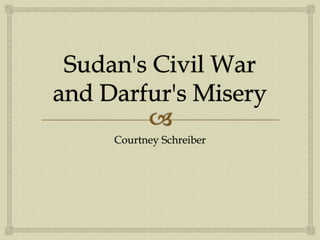 Sudan's Civil War and Darfur's Misery Courtney Schreiber 