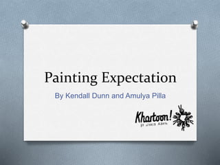 Painting Expectation
By Kendall Dunn and Amulya Pilla
 