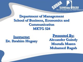 Department of Management School of Business, Economics and Communication MKTG 524 Instructor: Dr. Ibrahim Hegazy Presented By: Alexander Guindy Mostafa Mazen Mohamed Ragab 