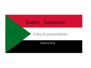 Sudan - Sudanese
Cultural presentation
Katherine Sharp
 
