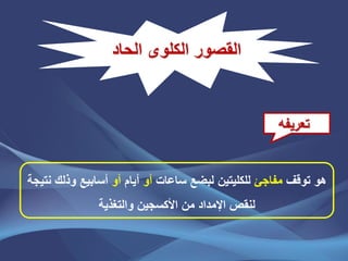 ‫القصور‬‫الكلوى‬‫الحاد‬
‫توقف‬ ‫هو‬‫مفاجئ‬‫ساعات‬ ‫لبضع‬ ‫للكلٌتٌن‬‫أو‬‫أٌام‬‫أو‬‫نتٌجة‬ ‫وذلك‬ ‫أسابٌع‬
‫والتغذٌة‬ ‫األكسجٌن‬ ‫من‬ ‫اإلمداد‬ ‫لنقص‬
‫تعريفه‬
 