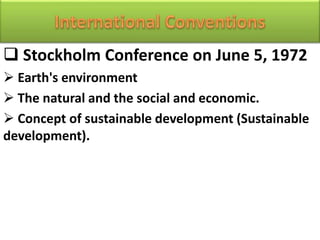  Stockholm Conference on June 5, 1972
 Earth's environment
 The natural and the social and economic.
 Concept of sustainable development (Sustainable
development).
 