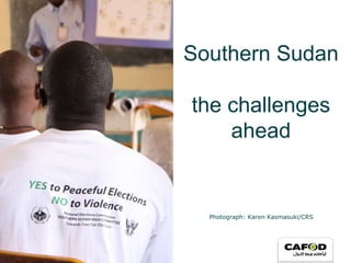 Southern Sudan the challenges ahead Photograph: Karen Kasmasuki/CRS 