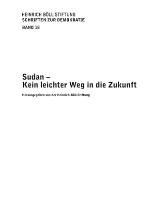 Schriften Zur demoKratie
Band 18




Sudan –
Kein leichter Weg in die Zukunft
herausgegeben von der heinrich-Böll-Stiftung
 