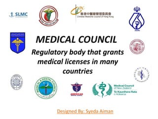 MEDICAL COUNCIL
Regulatory body that grants
medical licenses in many
countries
Designed By: Syeda Aiman
 