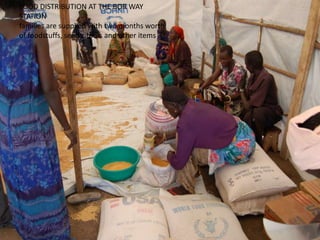 FOOD DISTRIBUTION AT THE BOR WAY
STATION
families are supplied with two months worth
of foodstuffs, seeds, tools and other items
 