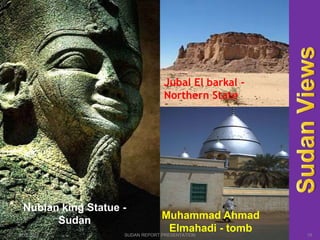 2/12/2015 SUDAN REPORT PRESENTATION 15
Muhammad Ahmad
Elmahadi - tomb
Jubal El barkal -
Northern State
Nubian king Statue -
Sudan
 